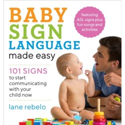 Baby Sign Language Made Easy: 101 Signs to Start Communicating with Your Child Now