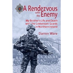 A Rendezvous with the Enemy: My Brother's Life and Death with the Coldstream Guards in Northern Ireland
