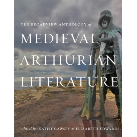 The Broadview Anthology of Medieval Arthurian Literature