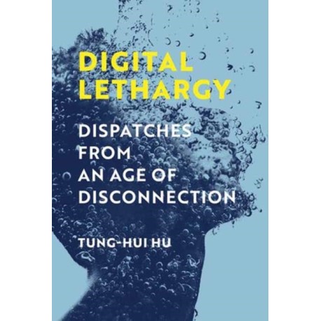Digital Lethargy: Dispatches from an Age of Disconnection