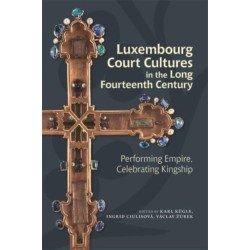 Luxembourg Court Cultures in the Long Fourteenth  Century: Performing Empire, Celebrating Kingship