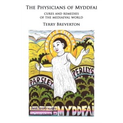 The Physicians of Myddfai - Cures and Remedies of the Medieval World: Cures and Remedies of the Mediaeval World
