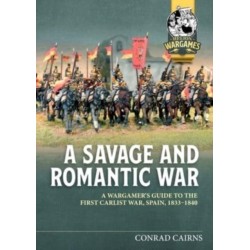 A A Savage and Romantic War: A Wargamer’s Guide to the First Carlist War, Spain 1833-1840