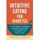 Intuitive Eating for Diabetes: The No Shame, No Blame, Non-Diet Approach to Managing Your Blood Sugar
