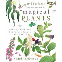 The Witches' Encyclopedia of Magical Plants: History, Folklore, Correspondences, and Spells
