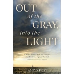 Out of the Gray, into the Light: A Mother Stands Up for Her Daughter and Herself in a Fight for Survival -- A Memoir of Advocacy and Hope