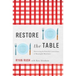 Restore the Table: Discovering the Powerful Connections of Meaningful Mealtimes