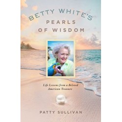 Betty White's Pearls of Wisdom: Life Lessons from a Beloved American Treasure