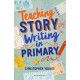 Teaching Story Writing in Primary: Curriculum-aligned, classroom-ready resources and strategies