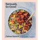 Seriously, So Good: Simple Recipes for a Balanced Life (A Cookbook)