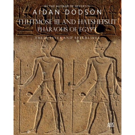 Thutmose III and Hatshepsut, Pharaohs of Egypt: Their Lives and Afterlives