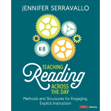 Teaching Reading Across the Day, Grades K-8: Methods and Structures for Engaging, Explicit Instruction
