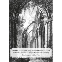 George Cuitt (1779-1854) - 'England's Piranesi': His Life and Work and a Catalogue Raisonne of His Etchings