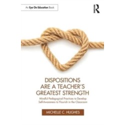 Dispositions Are a Teacher's Greatest Strength: Mindful Pedagogical Practices to Develop Self-Awareness to Flourish in the Classroom