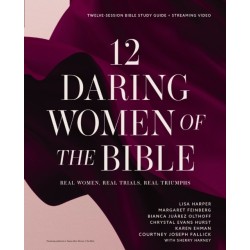 12 Daring Women of the Bible Study Guide plus Streaming Video: Real Women, Real Trials, Real Triumphs