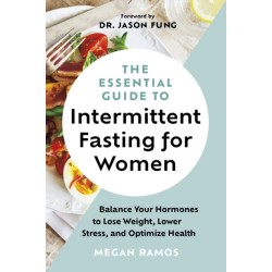 The Essential Guide to Intermittent Fasting for Women: Balance Your Hormones to Lose Weight, Lower Stress, and Optimize Health