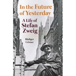In the Future of Yesterday: A Life of Stefan Zweig
