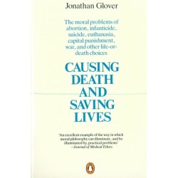Causing Death and Saving Lives: The Moral Problems of Abortion, Infanticide, Suicide, Euthanasia, Capital Punishment, War and Other Life-or-death Choices