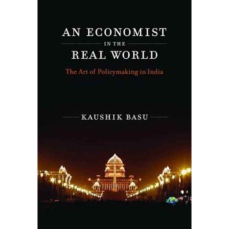 An Economist in the Real World: The Art of Policymaking in India