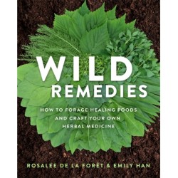Wild Remedies: How to Forage Healing Foods and Craft Your Own Herbal Medicine