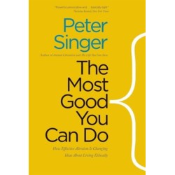 The Most Good You Can Do: How Effective Altruism Is Changing Ideas About Living Ethically