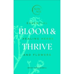 Bloom & Thrive: Essential Healing Herbs and Flowers (Now Age series)