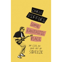 Some Fantastic Place: My Life In and Out of Squeeze