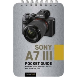 Sony a7 III: Pocket Guide: Buttons, Dials, Settings, Modes, and Shooting Tips