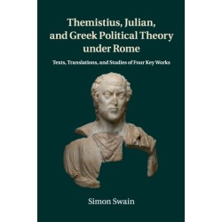 Themistius, Julian, and Greek Political Theory under Rome: Texts, Translations, and Studies of Four Key Works