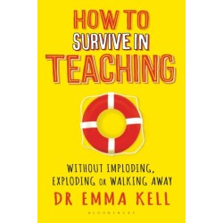 How to Survive in Teaching: Without imploding, exploding or walking away