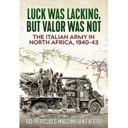 The Luck Was Lacking, But Valour Was Not: The Italian Army in North Africa, 1940-43