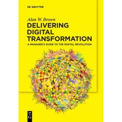 Delivering Digital Transformation: A Manager’s Guide to the Digital Revolution