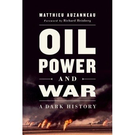 Oil, Power, and War: A Dark History