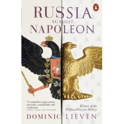 Russia Against Napoleon: The Battle for Europe, 1807 to 1814