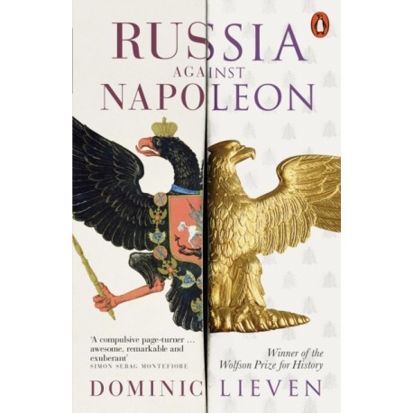 Russia Against Napoleon: The Battle for Europe, 1807 to 1814
