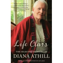 Life Class: The Selected Memoirs Of Diana Athill