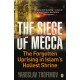 The Siege of Mecca: The Forgotten Uprising in Islam's Holiest Shrine