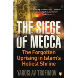 The Siege of Mecca: The Forgotten Uprising in Islam's Holiest Shrine