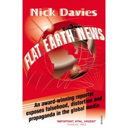 Flat Earth News: An Award-winning Reporter Exposes Falsehood, Distortion and Propaganda in the Global Media