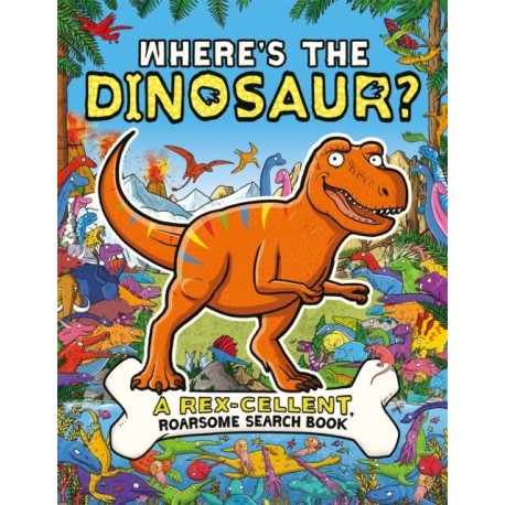 Where's the Dinosaur?: A Rex-cellent, Roarsome Search and Find Book