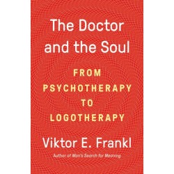 The Doctor and the Soul: From Psychotherapy to Logotherapy