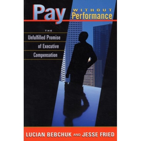 Pay without Performance: The Unfulfilled Promise of Executive Compensation