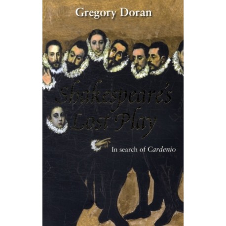 Shakespeare's Lost Play: In Search of Cardenio