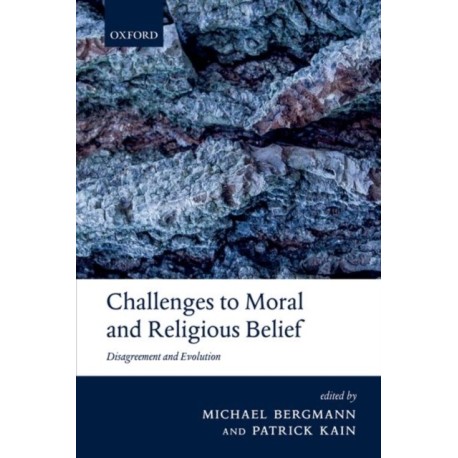 Challenges to Moral and Religious Belief: Disagreement and Evolution