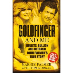 Goldfinger and Me: Bullets, Bullion and Betrayal: John Palmer's True Story (Now the Subject of a Major BBC Drama)