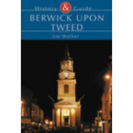 Berwick Upon Tweed: History & Guide