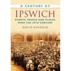 A Century of Ipswich: Events, People and Places Over the 20th Century
