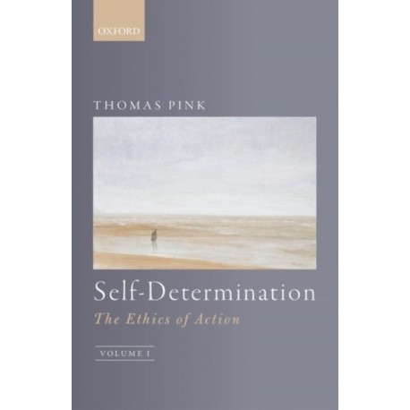 Self-Determination: The Ethics of Action, Volume 1