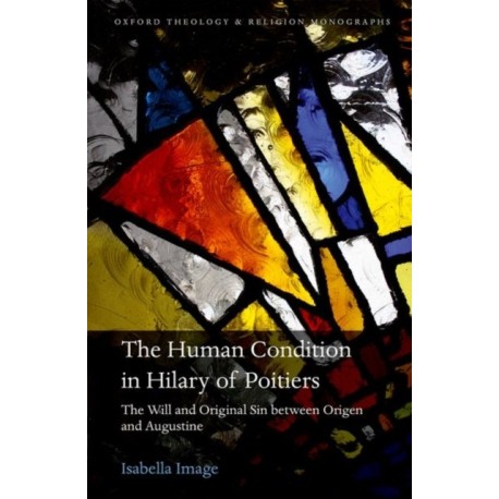 The Human Condition in Hilary of Poitiers: The Will and Original Sin between Origen and Augustine