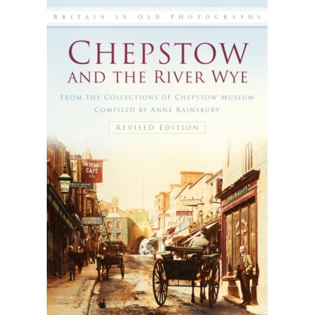 Chepstow and the River Wye: Britain in Old Photographs